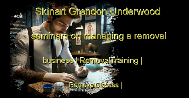 Skinart Grendon Underwood seminars on managing a removal business | RemovalTraining | RemovalClasses | SkinartTraining-United Kingdom